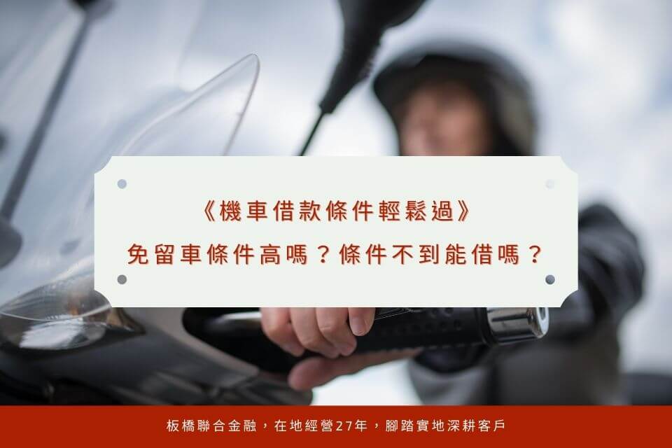 《機車借款條件輕鬆過》免留車條件高嗎?條件不到能借嗎?