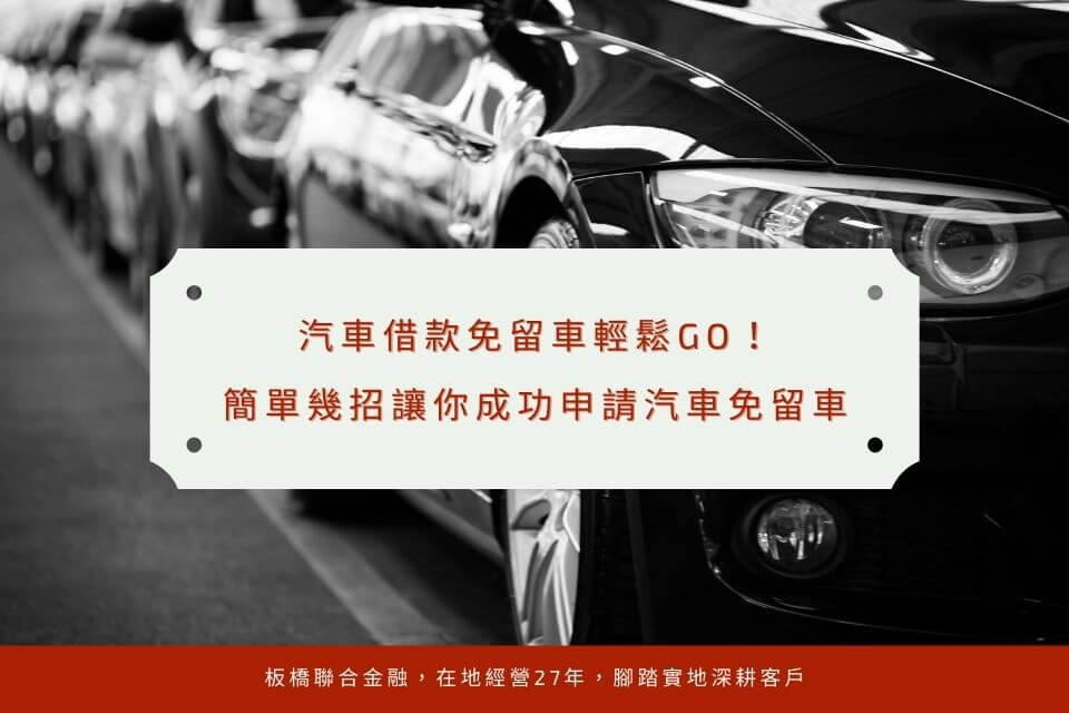 汽車借款免留車輕鬆GO!簡單幾招讓你成功申請汽車免留車