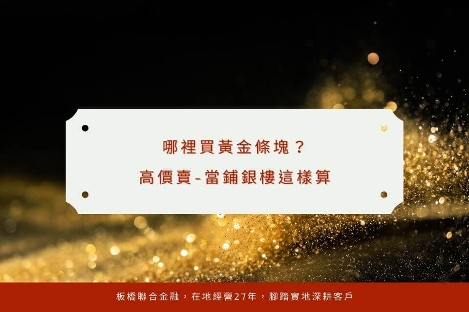 哪裡買黃金條塊?如何高價賣黃金條塊?當鋪銀樓這樣算