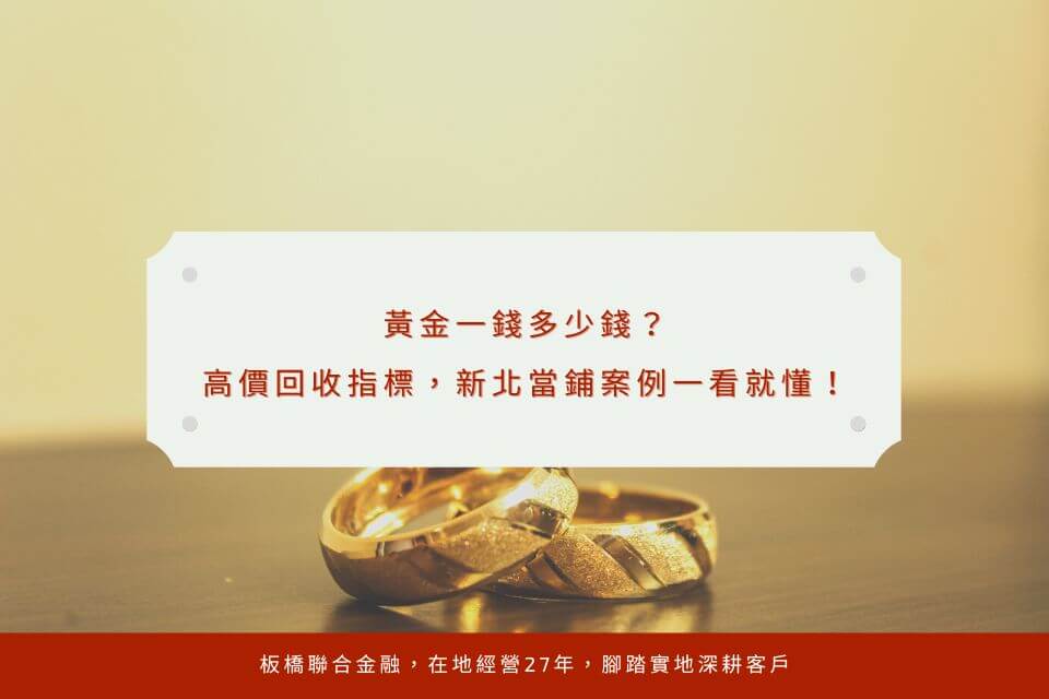 黃金一錢多少錢?高價回收指標,新北當鋪案例一看就懂!